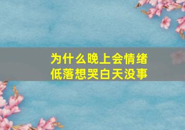 为什么晚上会情绪低落想哭白天没事