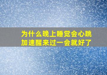 为什么晚上睡觉会心跳加速醒来过一会就好了