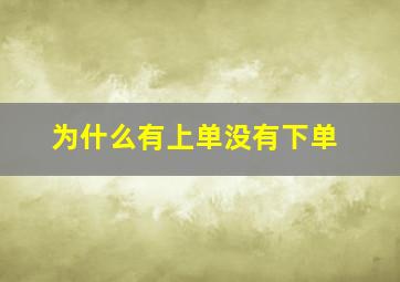 为什么有上单没有下单