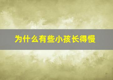 为什么有些小孩长得慢