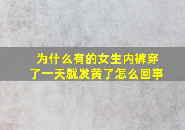 为什么有的女生内裤穿了一天就发黄了怎么回事