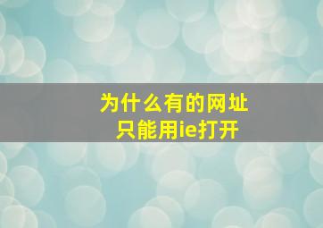 为什么有的网址只能用ie打开