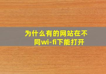 为什么有的网站在不同wi-fi下能打开