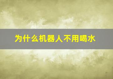 为什么机器人不用喝水