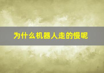 为什么机器人走的慢呢