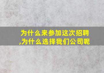 为什么来参加这次招聘,为什么选择我们公司呢