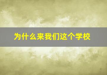 为什么来我们这个学校