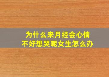 为什么来月经会心情不好想哭呢女生怎么办