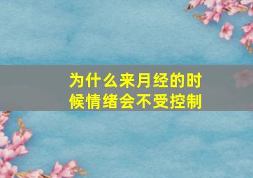 为什么来月经的时候情绪会不受控制