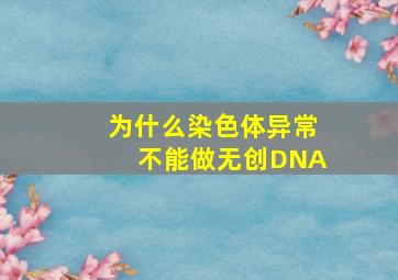 为什么染色体异常不能做无创DNA