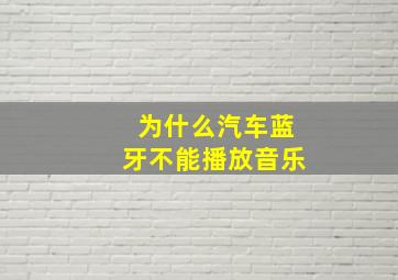 为什么汽车蓝牙不能播放音乐