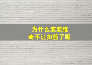 为什么波波维奇不让扣篮了呢