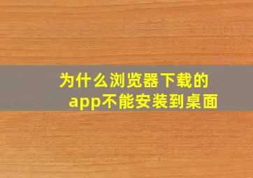 为什么浏览器下载的app不能安装到桌面