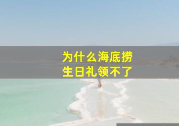 为什么海底捞生日礼领不了