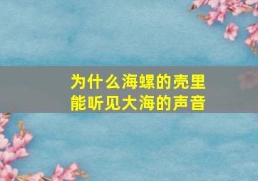 为什么海螺的壳里能听见大海的声音