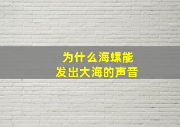 为什么海螺能发出大海的声音