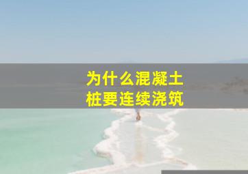 为什么混凝土桩要连续浇筑