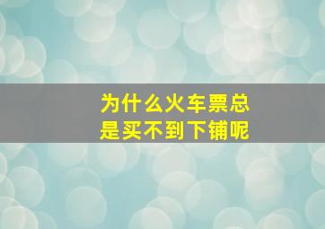 为什么火车票总是买不到下铺呢