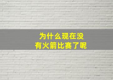 为什么现在没有火箭比赛了呢