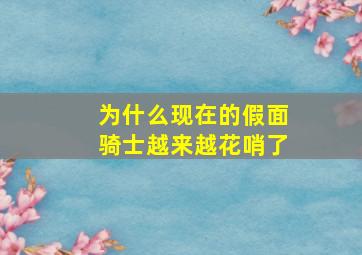 为什么现在的假面骑士越来越花哨了