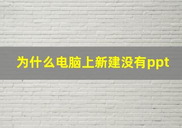 为什么电脑上新建没有ppt