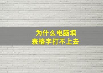 为什么电脑填表格字打不上去