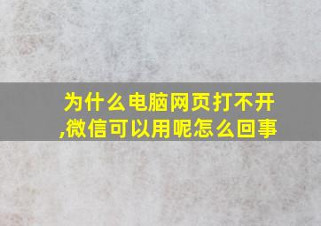 为什么电脑网页打不开,微信可以用呢怎么回事