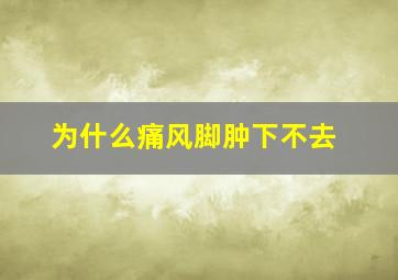 为什么痛风脚肿下不去