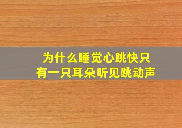 为什么睡觉心跳快只有一只耳朵听见跳动声