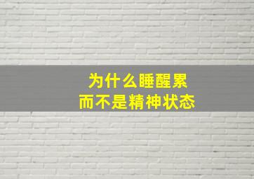 为什么睡醒累而不是精神状态