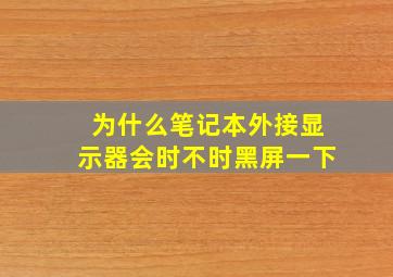 为什么笔记本外接显示器会时不时黑屏一下