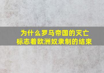 为什么罗马帝国的灭亡标志着欧洲奴隶制的结束