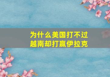 为什么美国打不过越南却打赢伊拉克