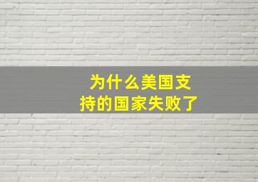 为什么美国支持的国家失败了