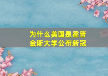 为什么美国是霍普金斯大学公布新冠