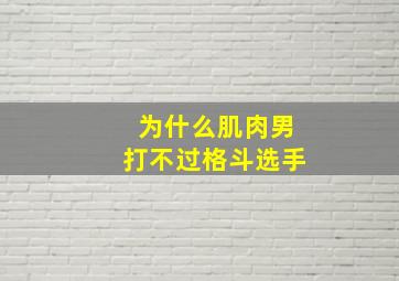 为什么肌肉男打不过格斗选手