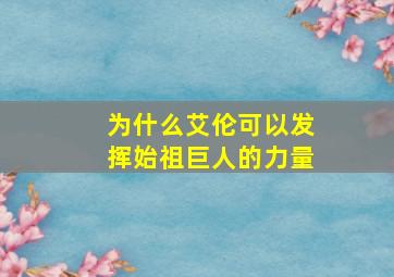 为什么艾伦可以发挥始祖巨人的力量