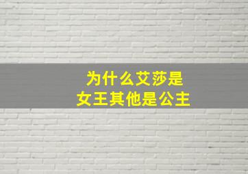 为什么艾莎是女王其他是公主