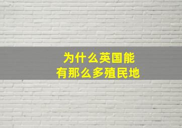 为什么英国能有那么多殖民地