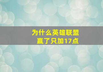 为什么英雄联盟赢了只加17点