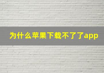 为什么苹果下载不了了app