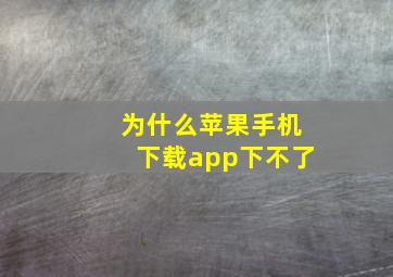 为什么苹果手机下载app下不了