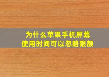 为什么苹果手机屏幕使用时间可以忽略限额