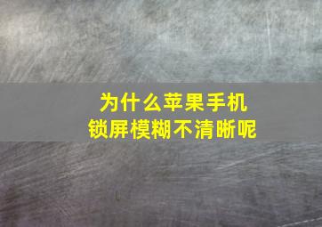 为什么苹果手机锁屏模糊不清晰呢