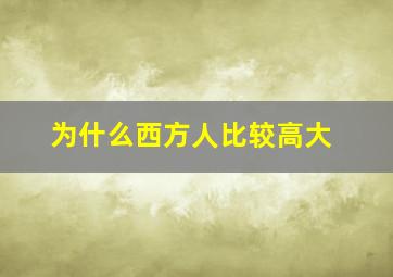 为什么西方人比较高大