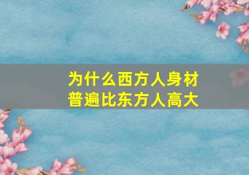 为什么西方人身材普遍比东方人高大