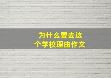 为什么要去这个学校理由作文