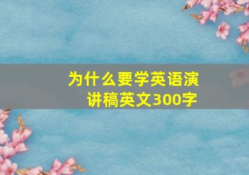 为什么要学英语演讲稿英文300字