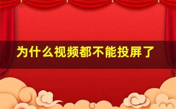 为什么视频都不能投屏了