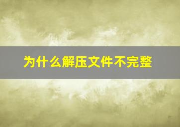 为什么解压文件不完整